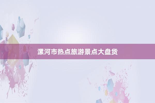 漯河市热点旅游景点大盘货